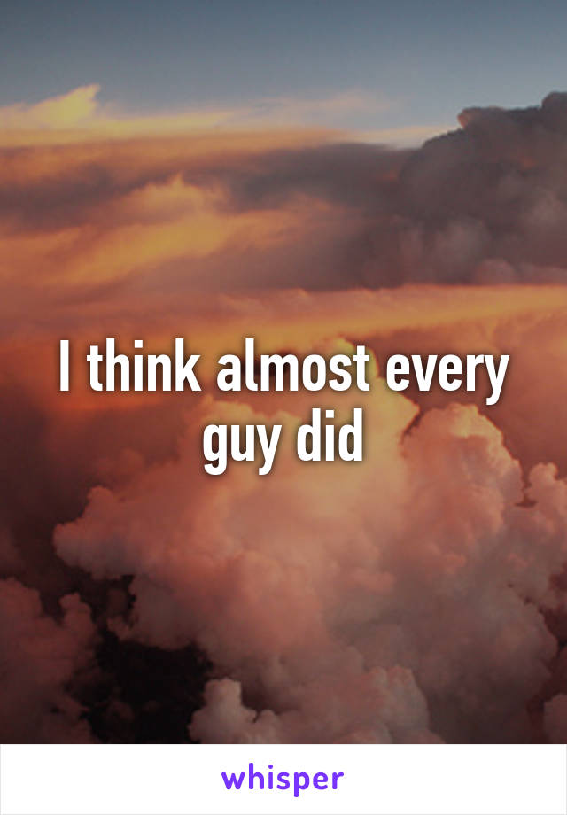 I think almost every guy did