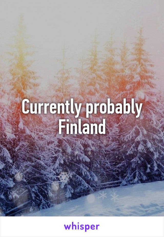 Currently probably Finland