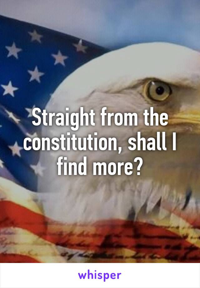 Straight from the constitution, shall I find more?