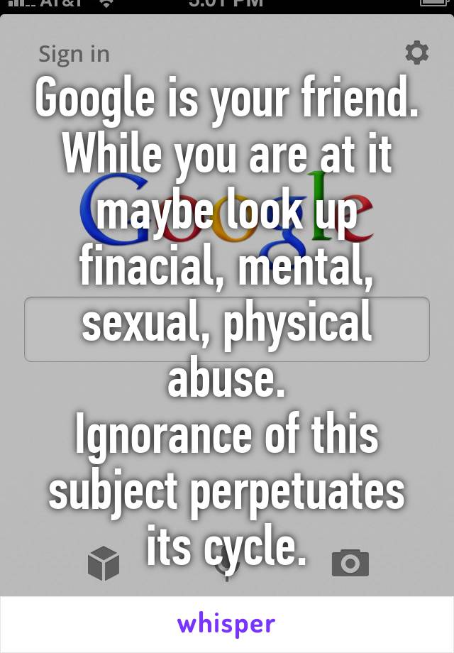 Google is your friend.
While you are at it maybe look up finacial, mental, sexual, physical abuse.
Ignorance of this subject perpetuates its cycle.