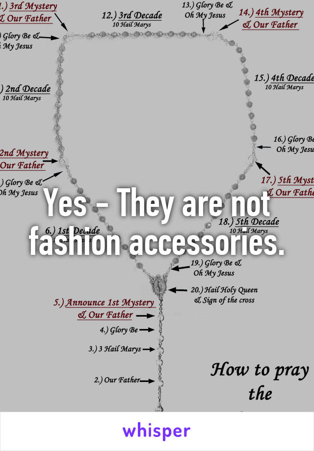 Yes - They are not fashion accessories.