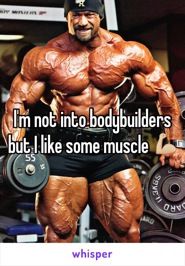I'm not into bodybuilders but I like some muscle 💪🏼