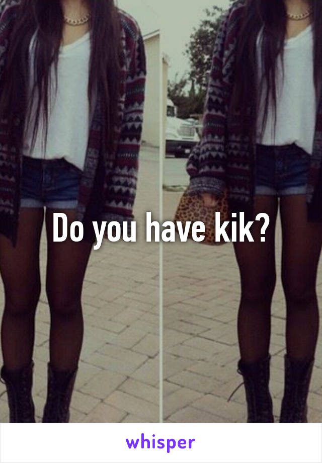Do you have kik?