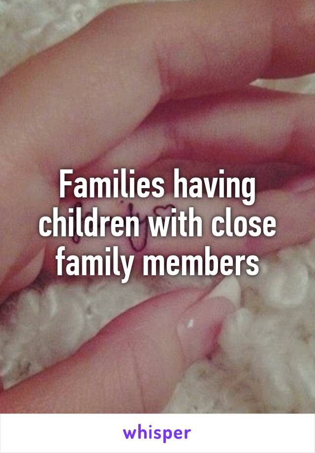 Families having children with close family members