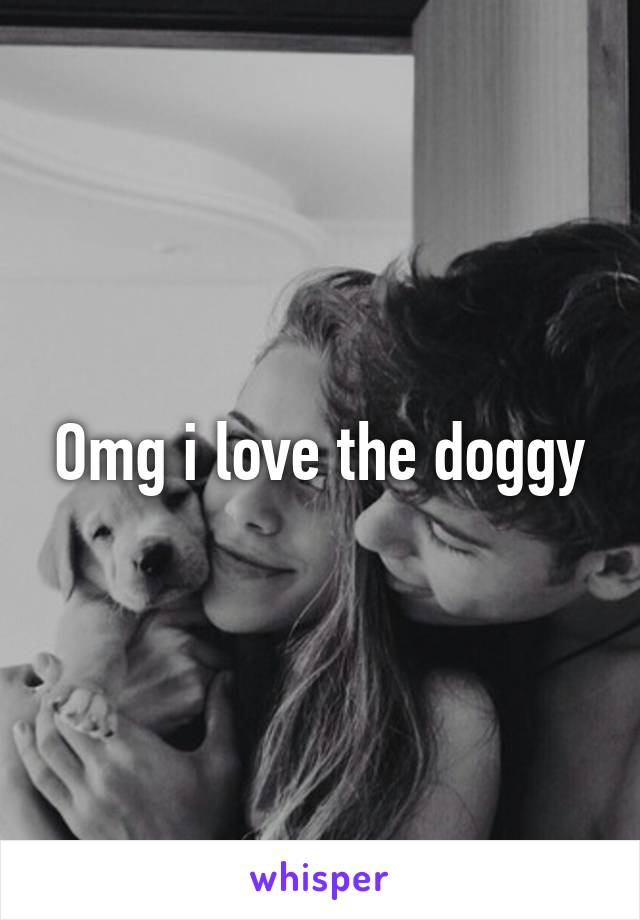 Omg i love the doggy