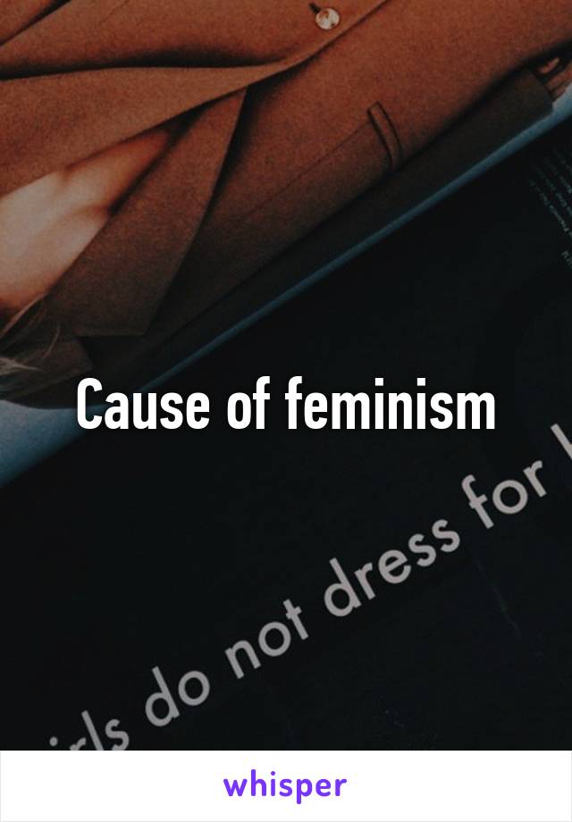 Cause of feminism