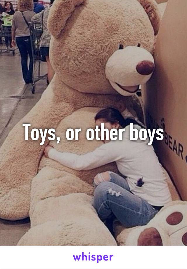 Toys, or other boys