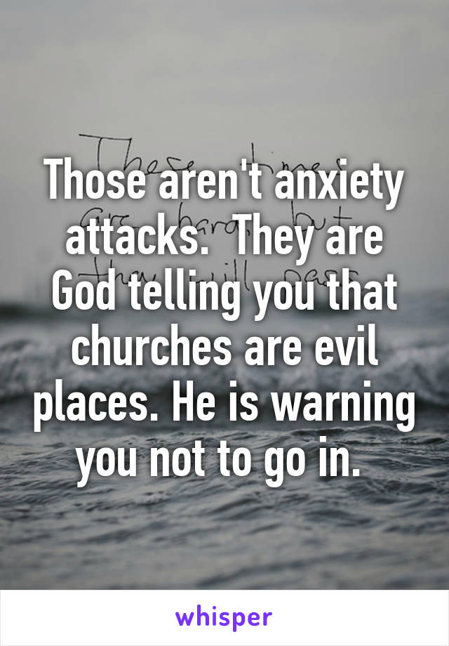 Those aren't anxiety attacks.  They are God telling you that churches are evil places. He is warning you not to go in. 