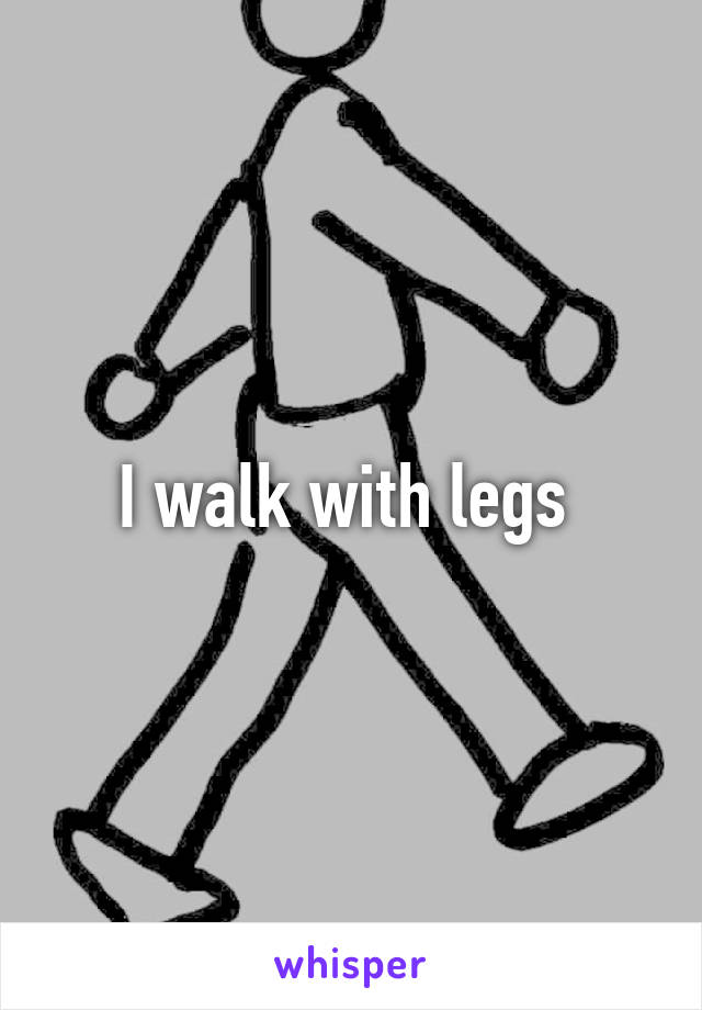 I walk with legs 