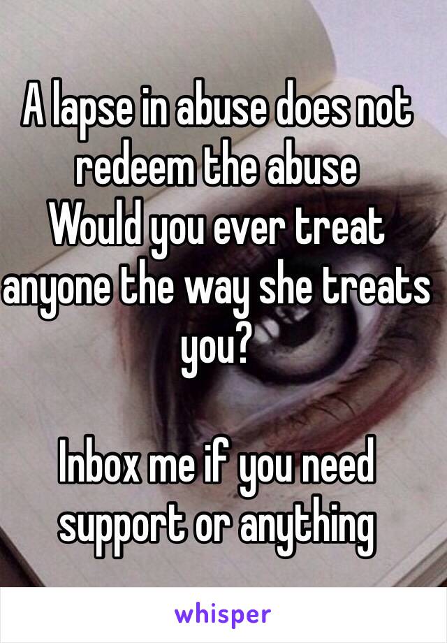 A lapse in abuse does not redeem the abuse
Would you ever treat anyone the way she treats you?

Inbox me if you need support or anything