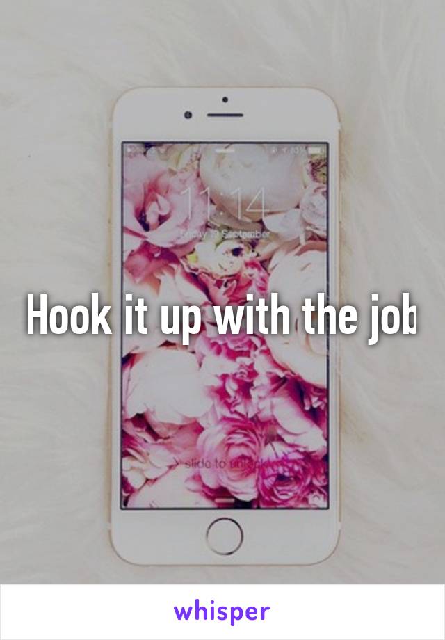 Hook it up with the job