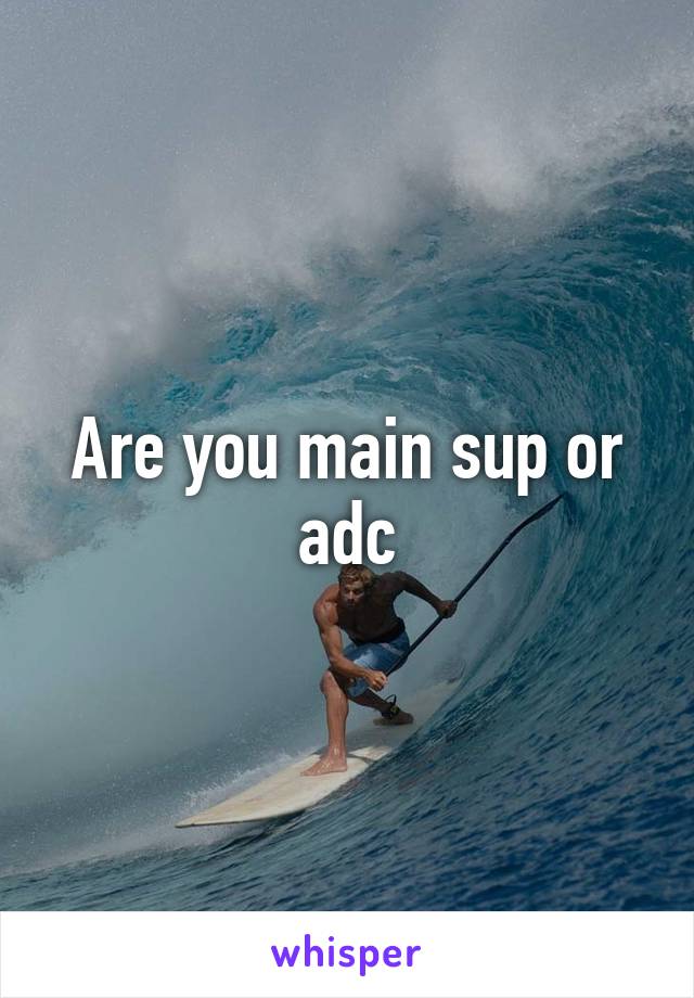Are you main sup or adc