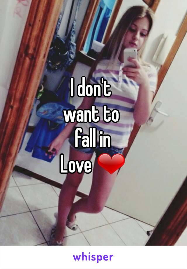 I don't 
want to 
fall in
Love ❤