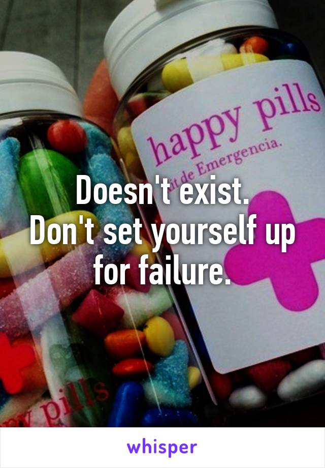 Doesn't exist.
Don't set yourself up for failure.