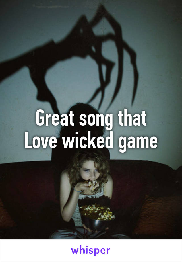 Great song that
Love wicked game