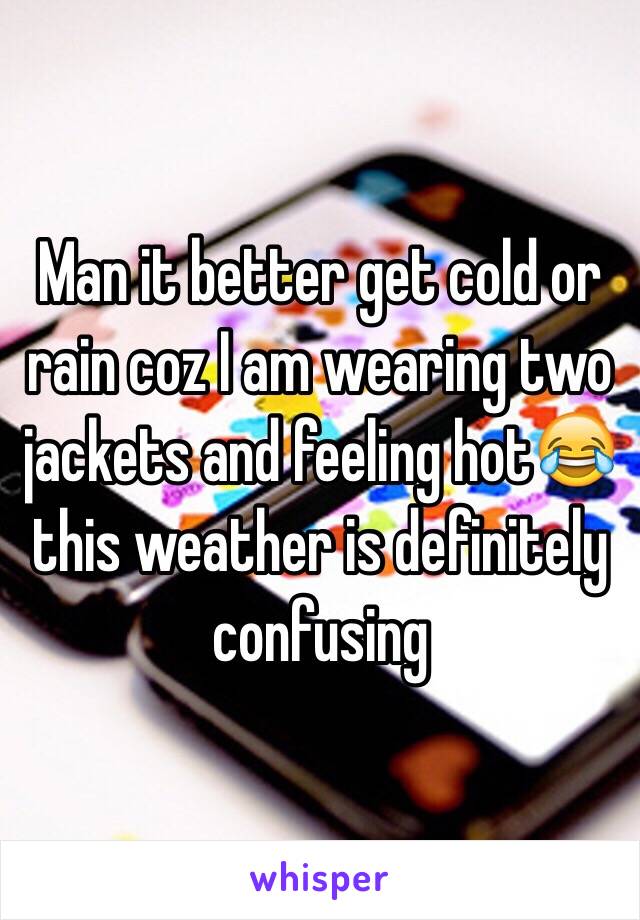 Man it better get cold or rain coz I am wearing two jackets and feeling hot😂 this weather is definitely confusing 