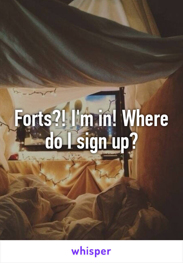 Forts?! I'm in! Where do I sign up?