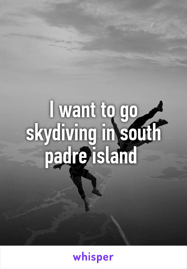 I want to go skydiving in south padre island 