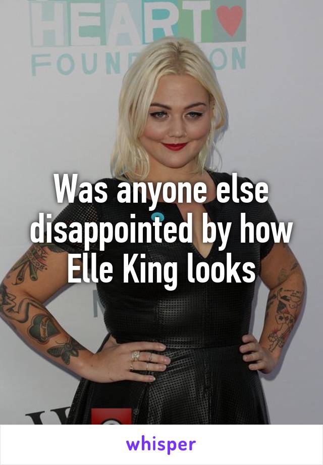 Was anyone else disappointed by how Elle King looks