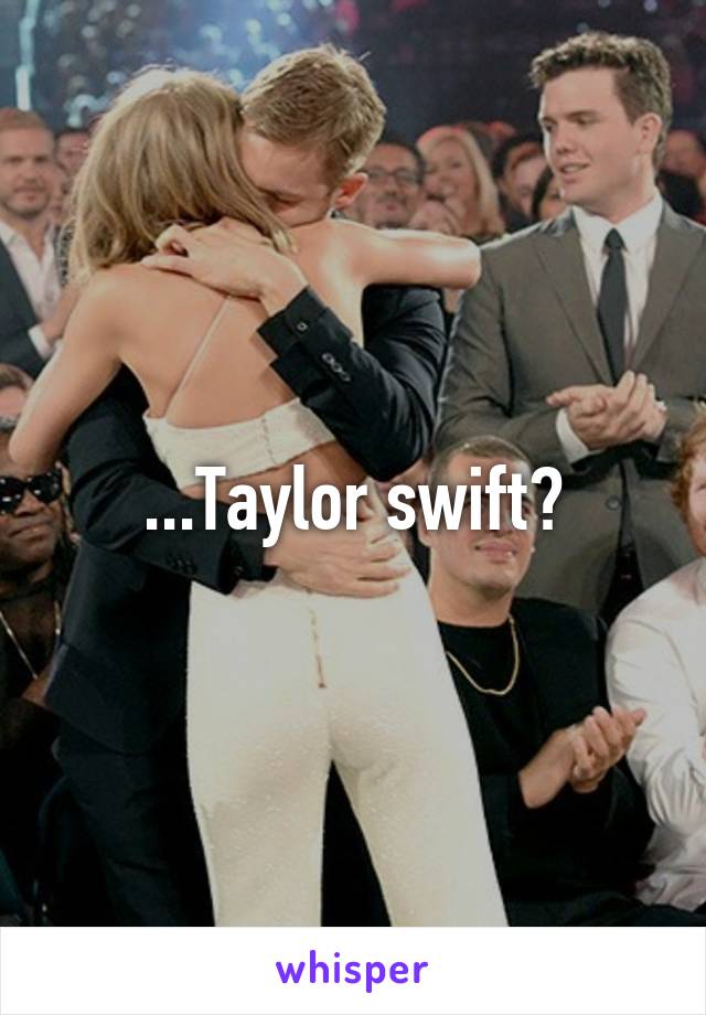 ...Taylor swift?