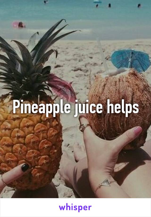 Pineapple juice helps