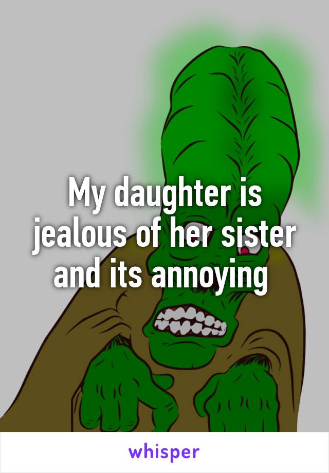 My daughter is jealous of her sister and its annoying 