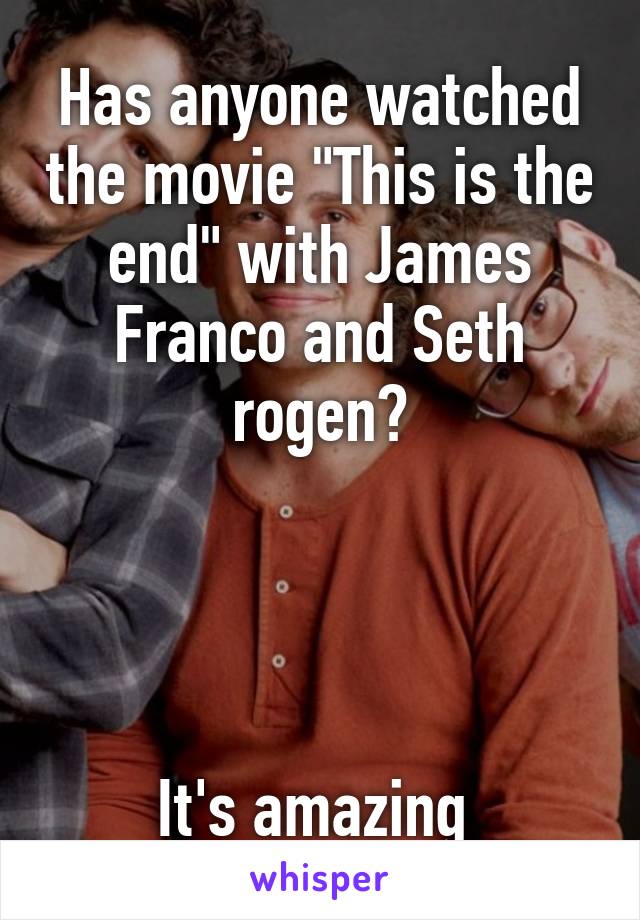 Has anyone watched the movie "This is the end" with James Franco and Seth rogen?




It's amazing 