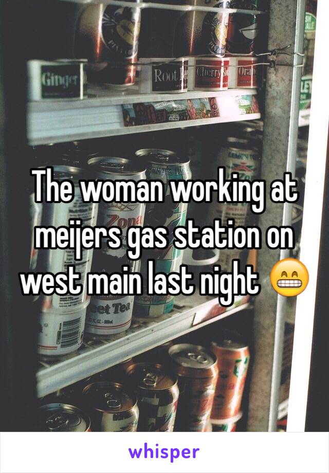 The woman working at meijers gas station on west main last night 😁