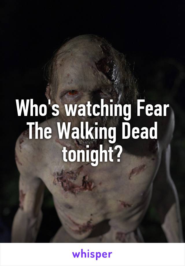 Who's watching Fear The Walking Dead tonight?