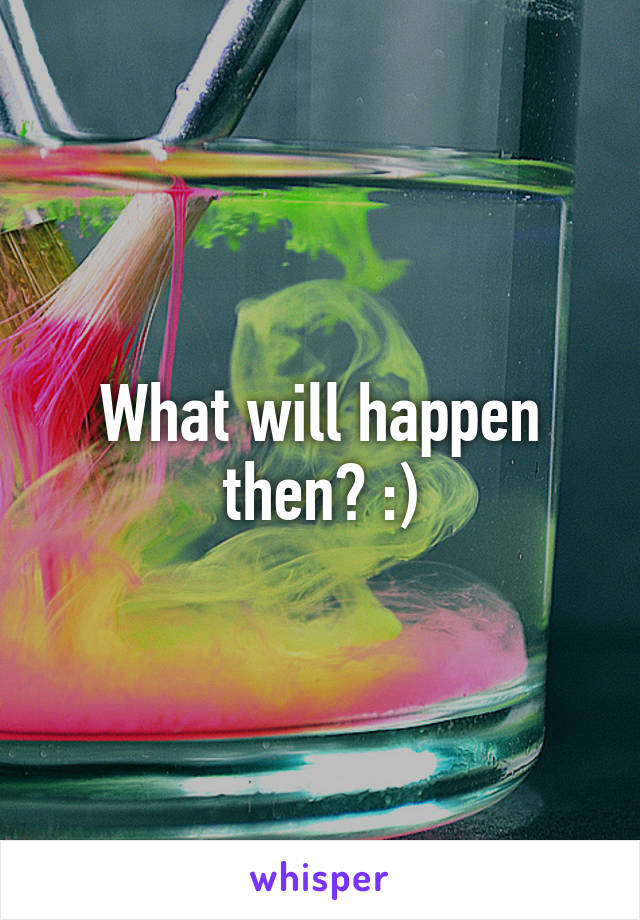 What will happen then? :)