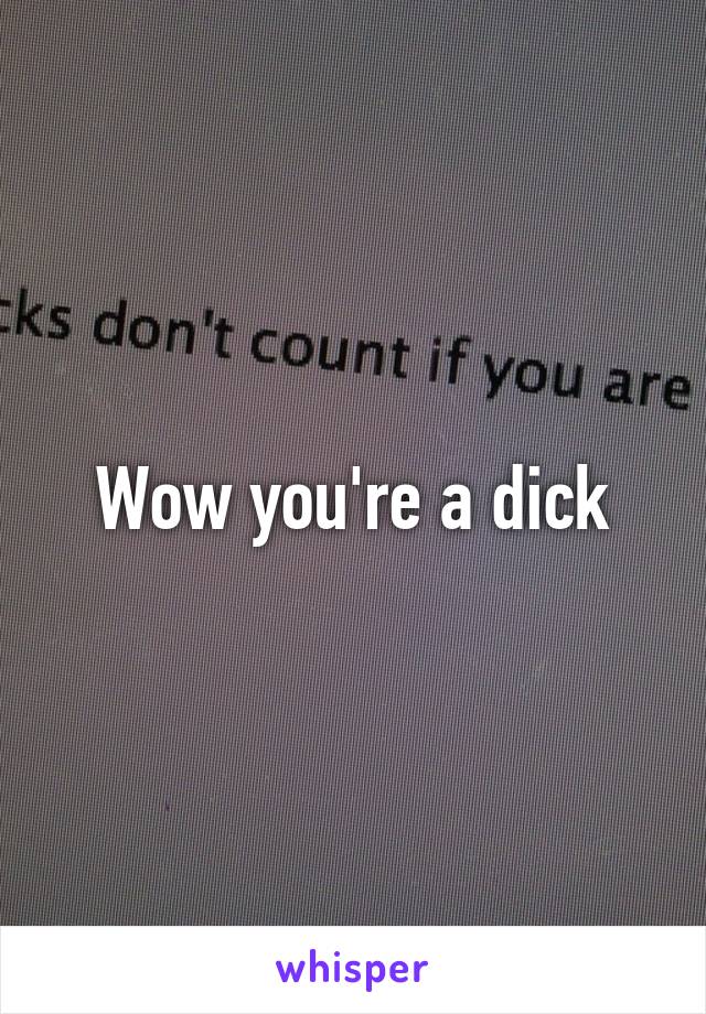 Wow you're a dick