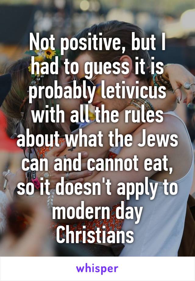 Not positive, but I had to guess it is probably letivicus with all the rules about what the Jews can and cannot eat, so it doesn't apply to modern day Christians 