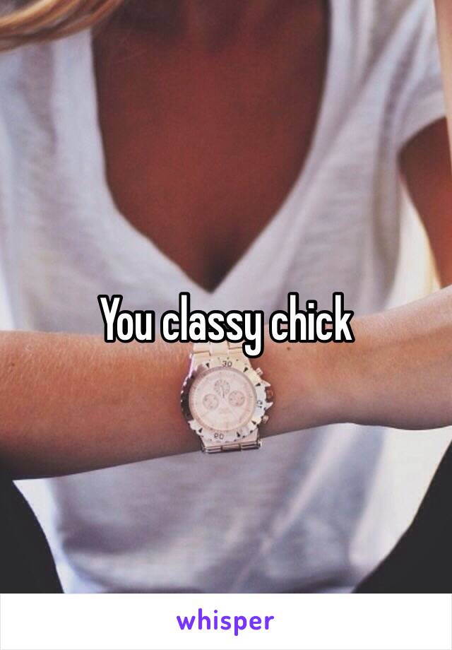 You classy chick