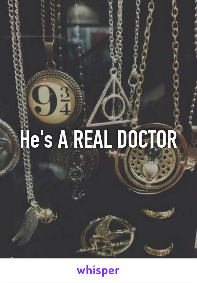 He's A REAL DOCTOR