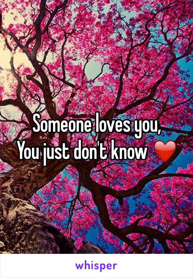 Someone loves you,
You just don't know ❤️