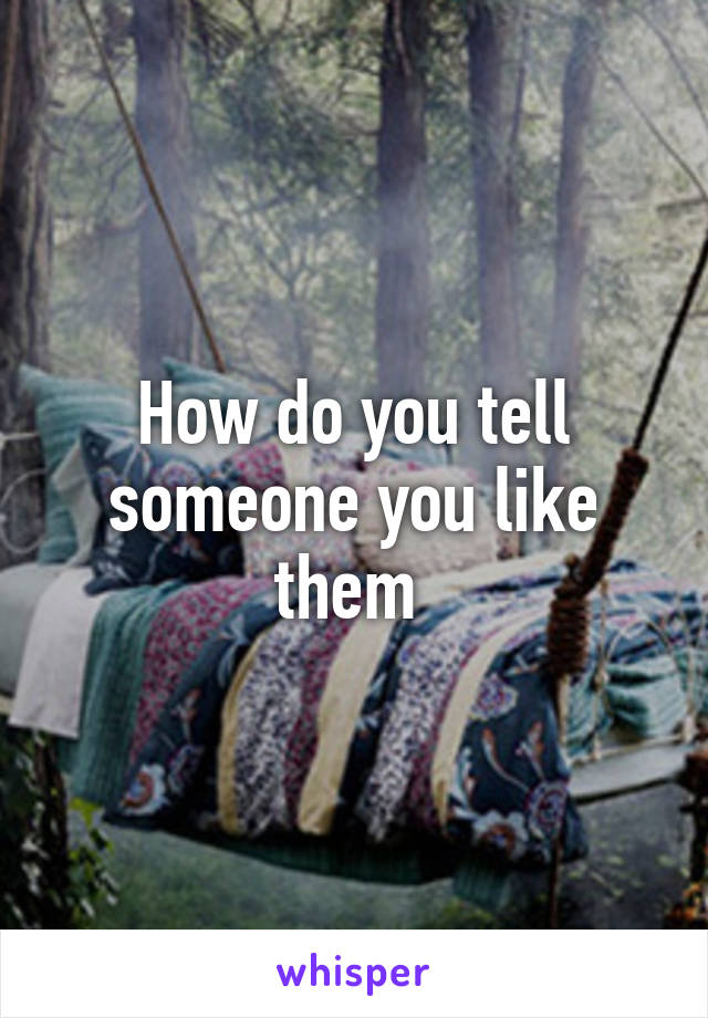 How do you tell someone you like them 