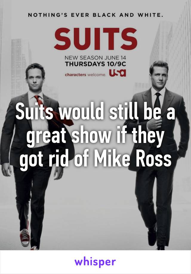 Suits would still be a great show if they got rid of Mike Ross