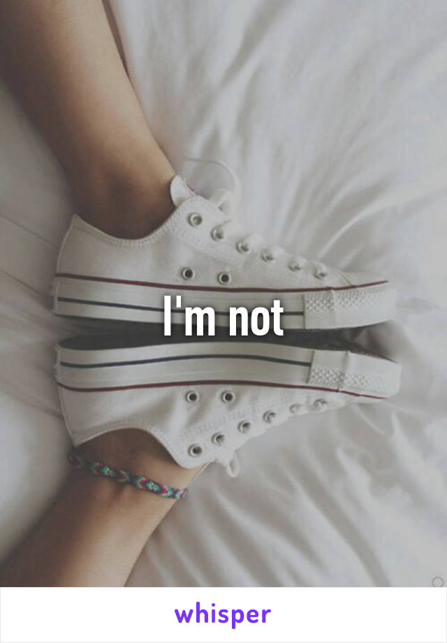 I'm not