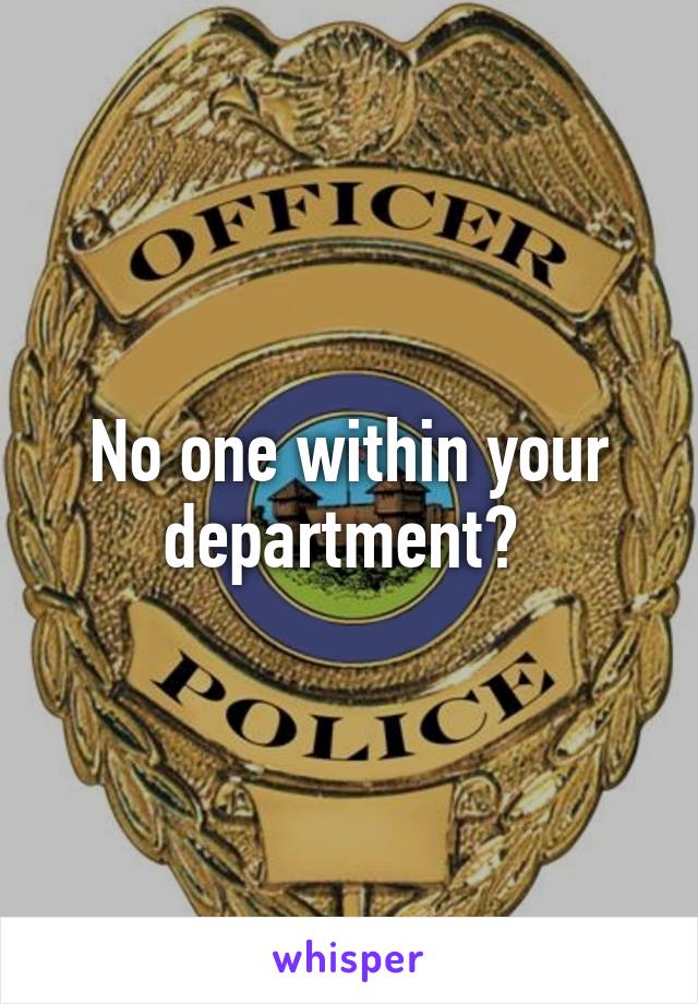 No one within your department? 