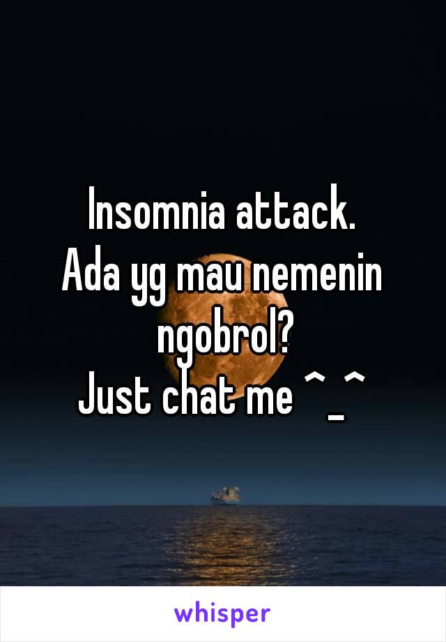 Insomnia attack.
Ada yg mau nemenin ngobrol?
Just chat me ^_^