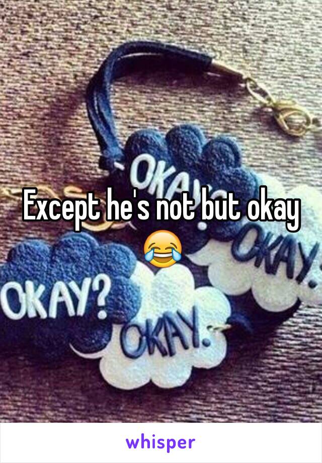Except he's not but okay 😂