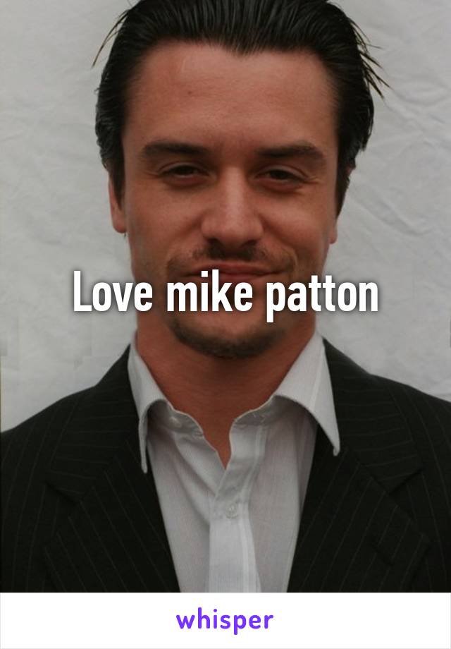 Love mike patton
