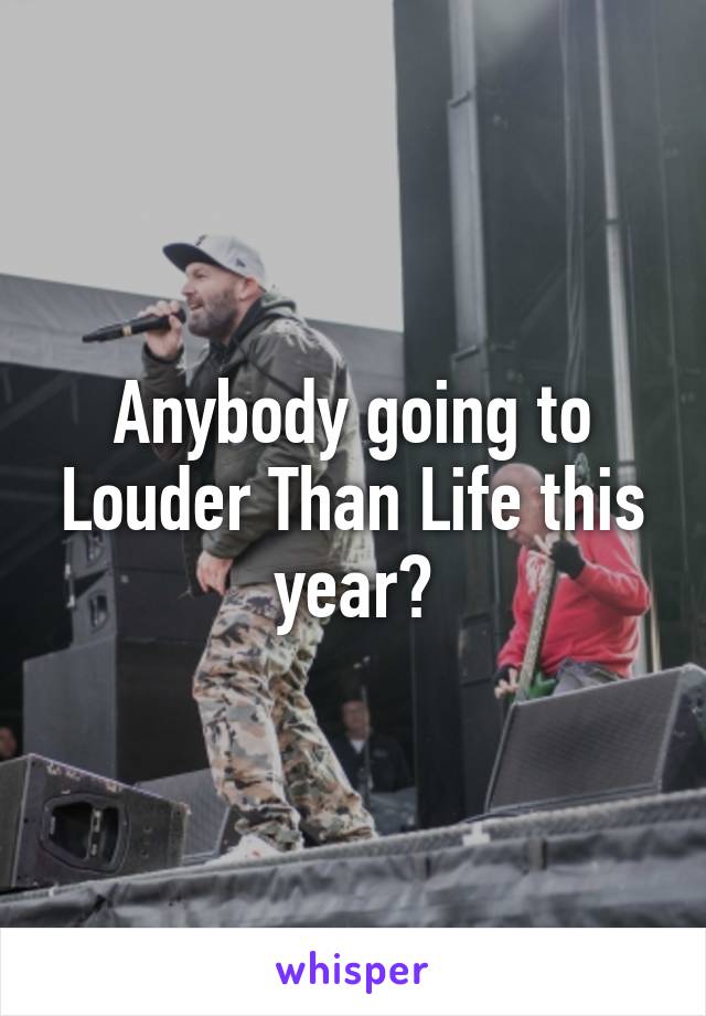 Anybody going to Louder Than Life this year?