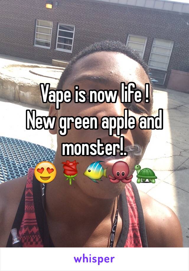 Vape is now life !
New green apple and monster!.
😍🌹🐠🐙🐢