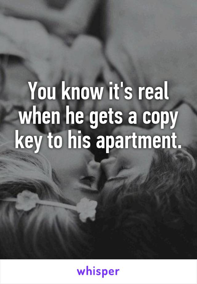 You know it's real when he gets a copy key to his apartment. 
