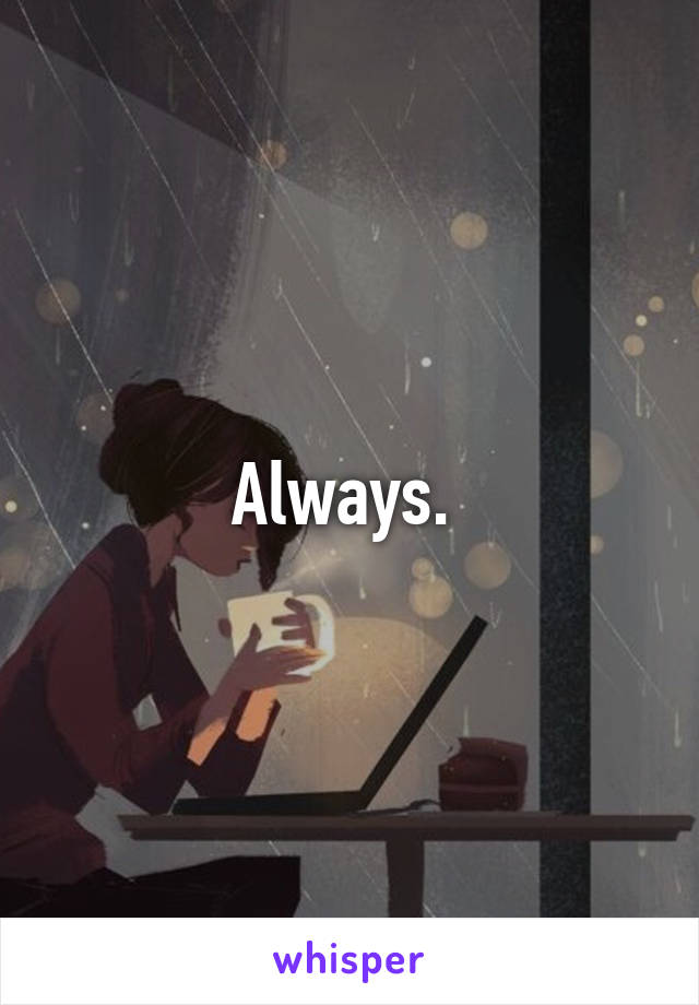 Always. 