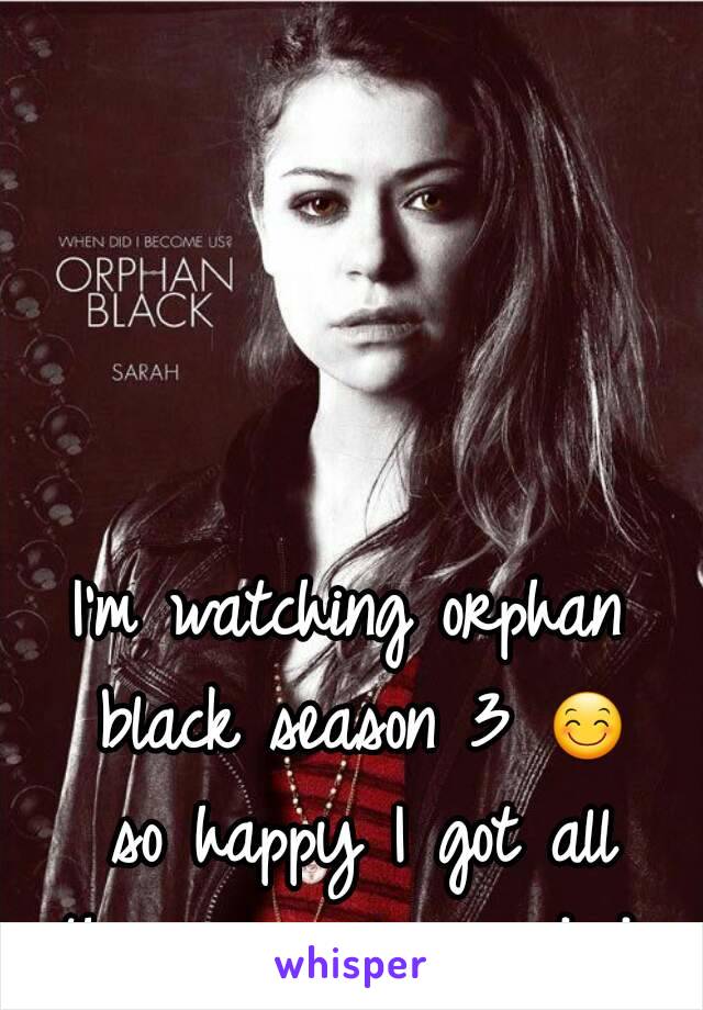 I'm watching orphan black season 3 😊 so happy I got all three seasons on dvd 