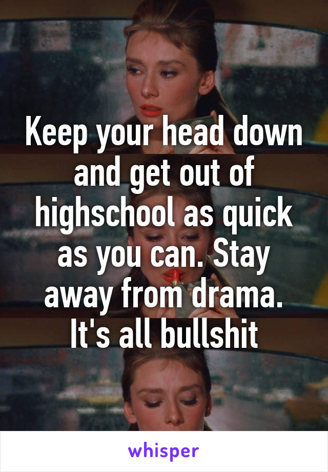 Keep your head down and get out of highschool as quick as you can. Stay away from drama. It's all bullshit