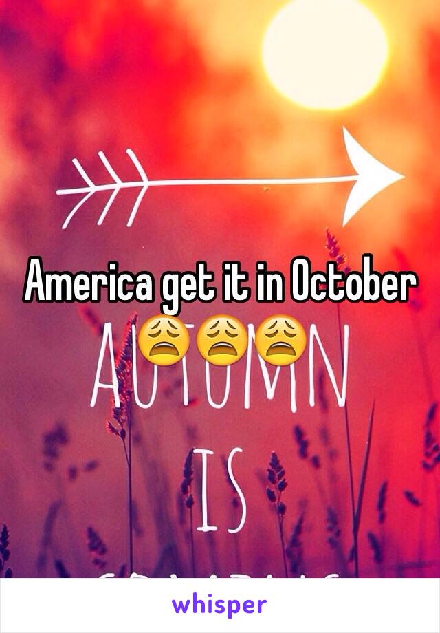 America get it in October 😩😩😩