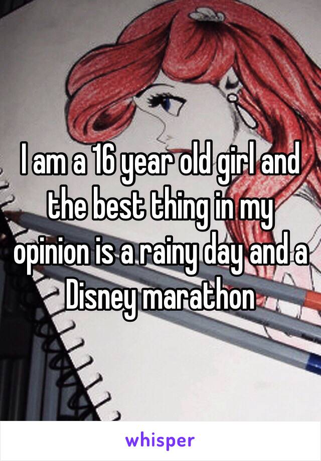 I am a 16 year old girl and the best thing in my opinion is a rainy day and a Disney marathon